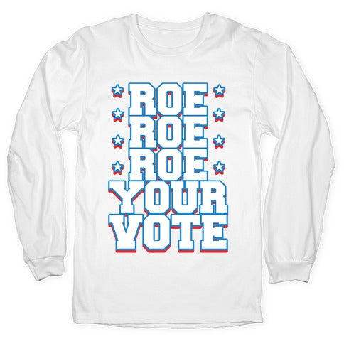 Roe, Roe, Roe Your Vote! Longsleeve Tee